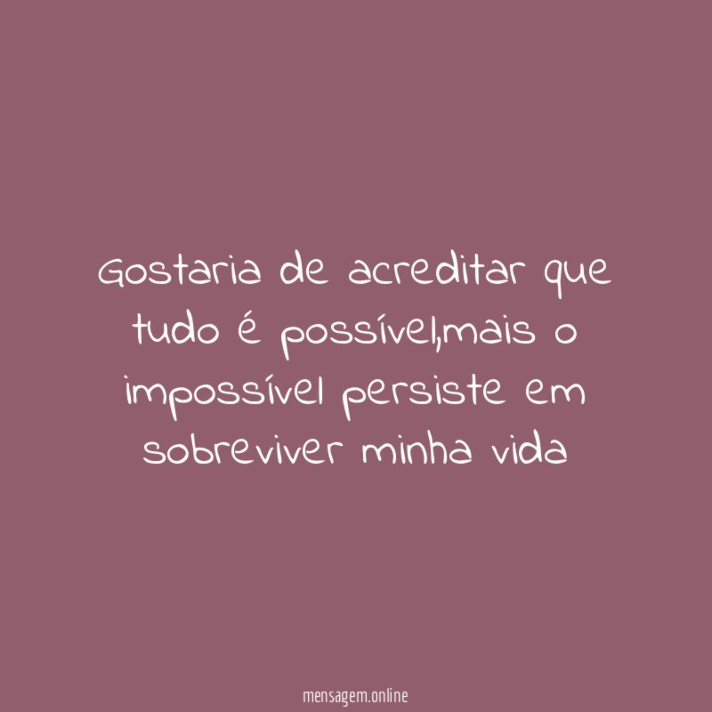 Gostaria de acreditar que tudo é possível