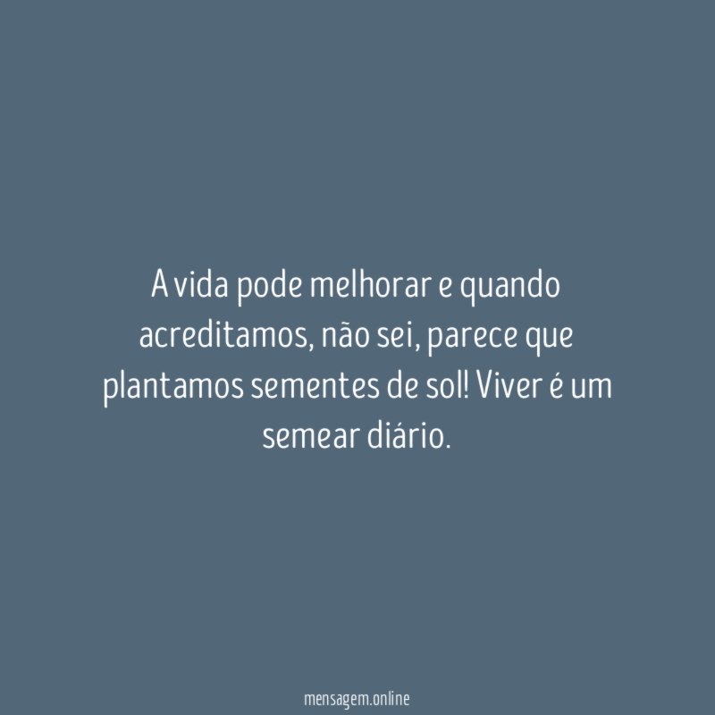 A vida pode melhorar e quando acreditamos