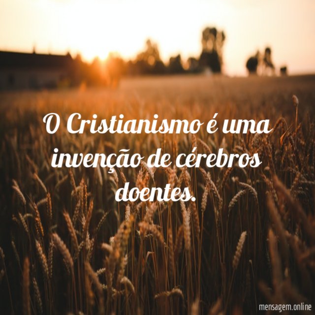 O Cristianismo é uma invenção de cérebros doentes