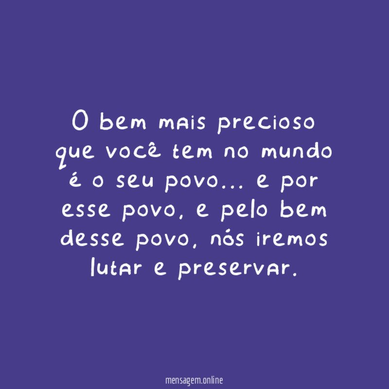 O bem mais precioso que você tem no mundo é o seu povo