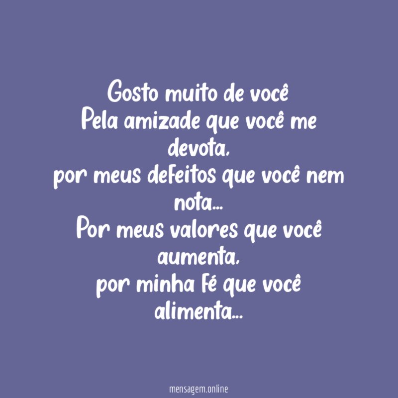 Gosto muito de você Pela amizade que você me devota