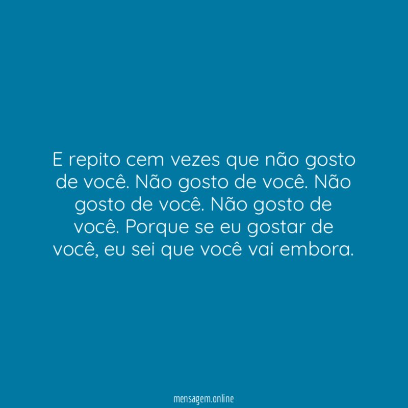 E repito cem vezes que não gosto de você