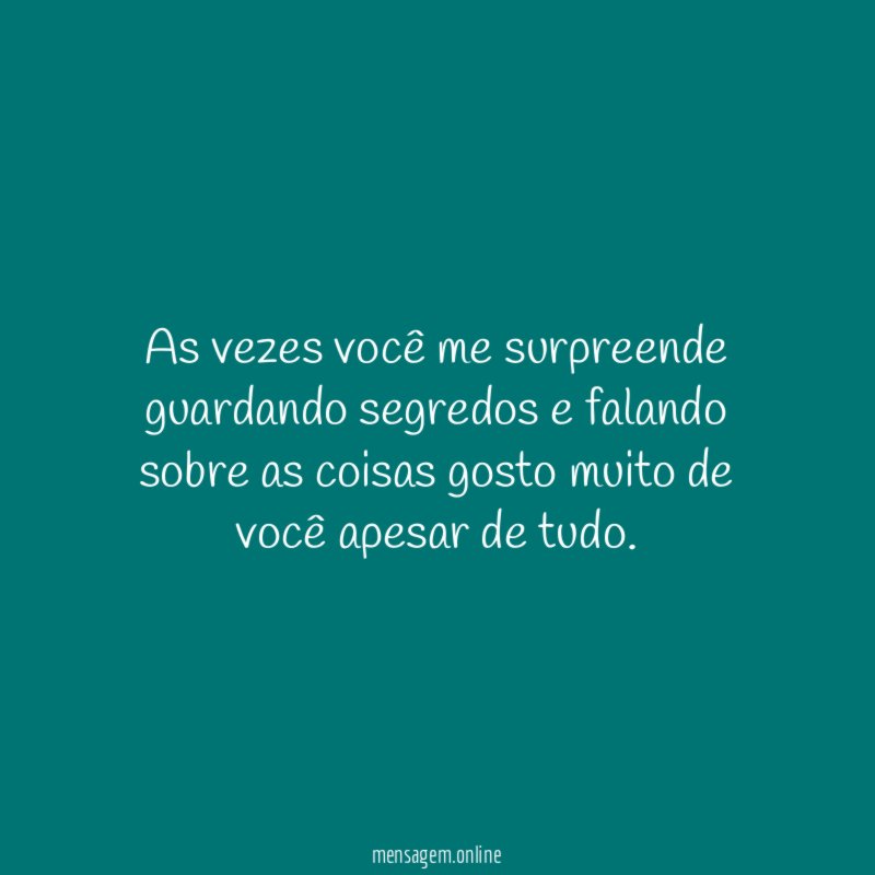 as vezes você me surpreende guardando segredos