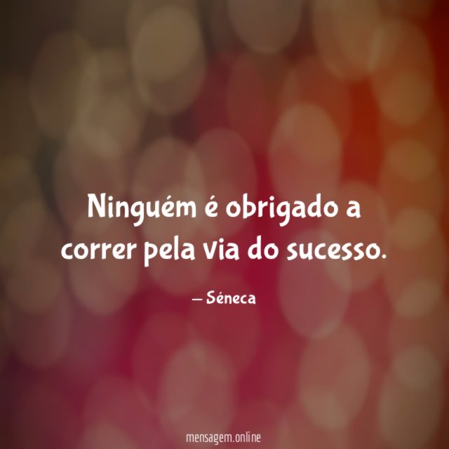 Ninguém é obrigado a correr pela via do sucesso