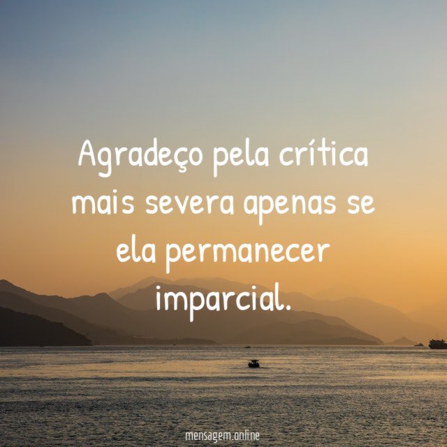 Agradeço pela crítica mais severa apenas se ela permanecer imparcial