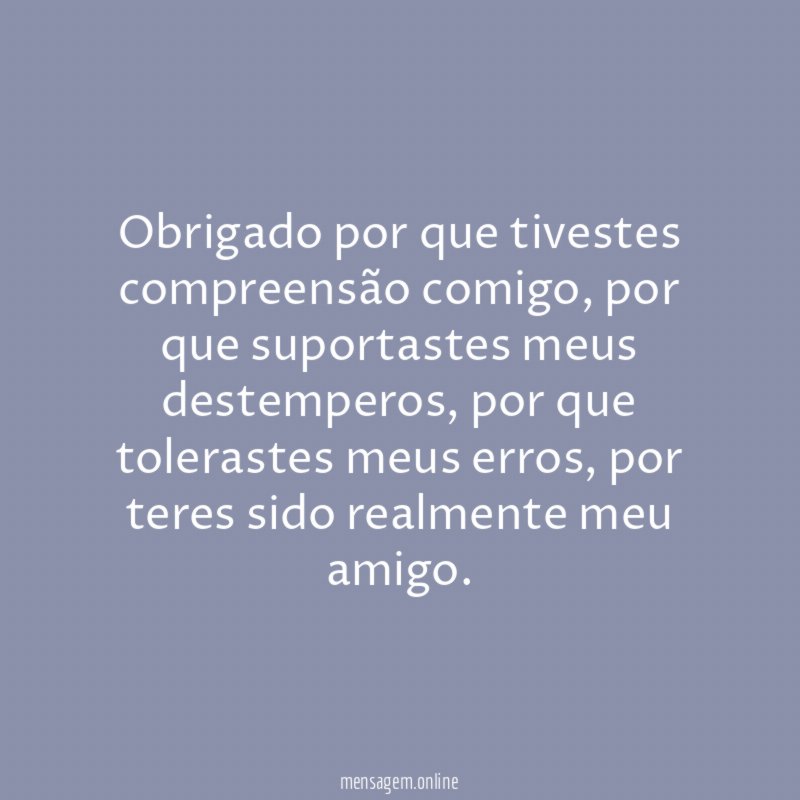 Obrigado por que tivestes compreensão comigo