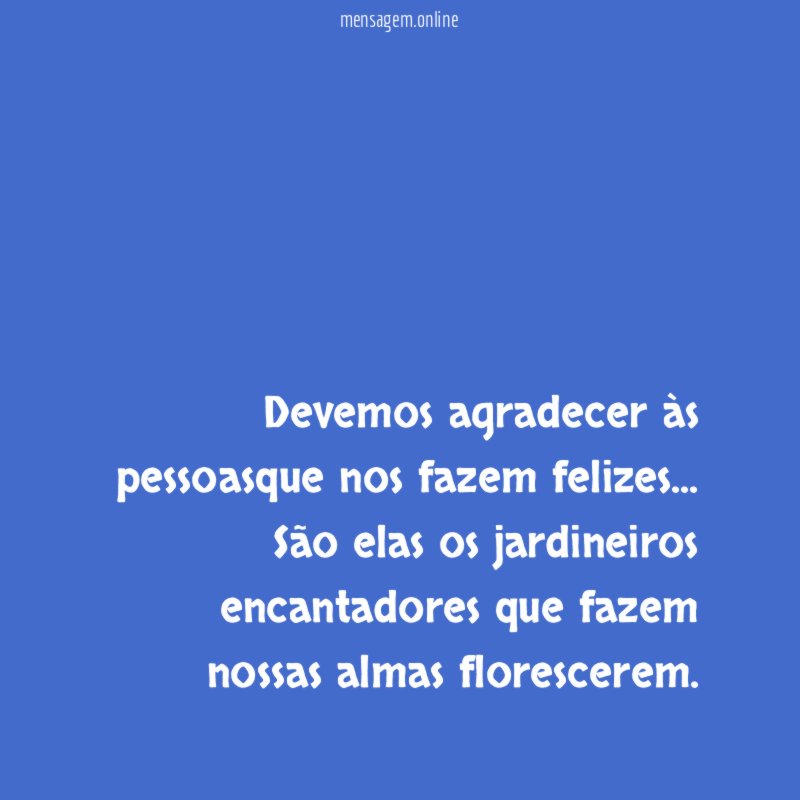 Devemos agradecer às pessoasque nos fazem felizes
