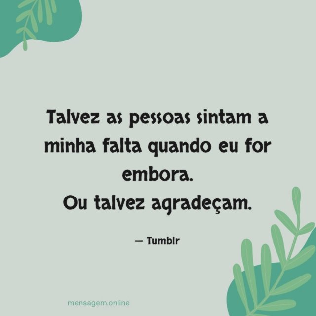 Talvez as pessoas sintam a minha falta quando eu for embora