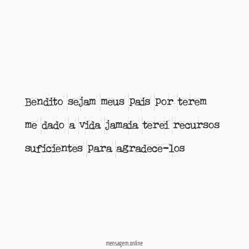 Bendito sejam meus pais por terem me dado