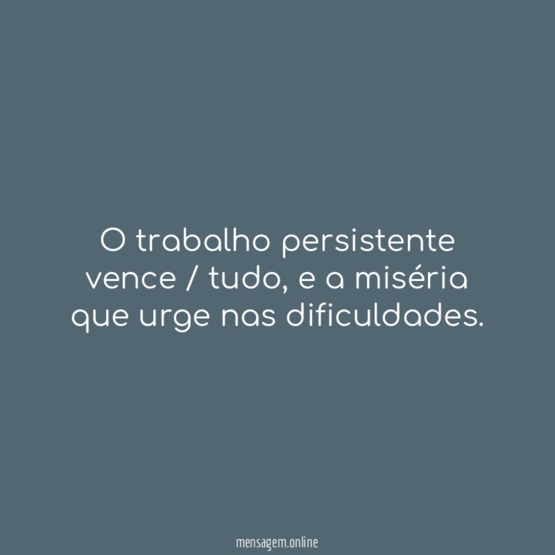 O trabalho persistente vence / tudo