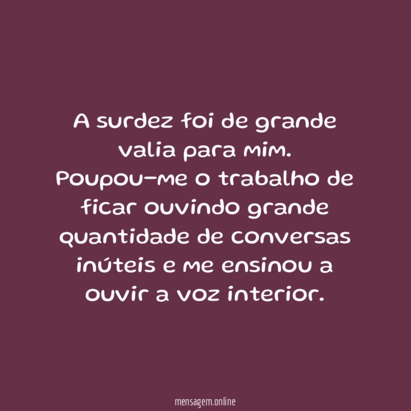 A surdez foi de grande valia para mim