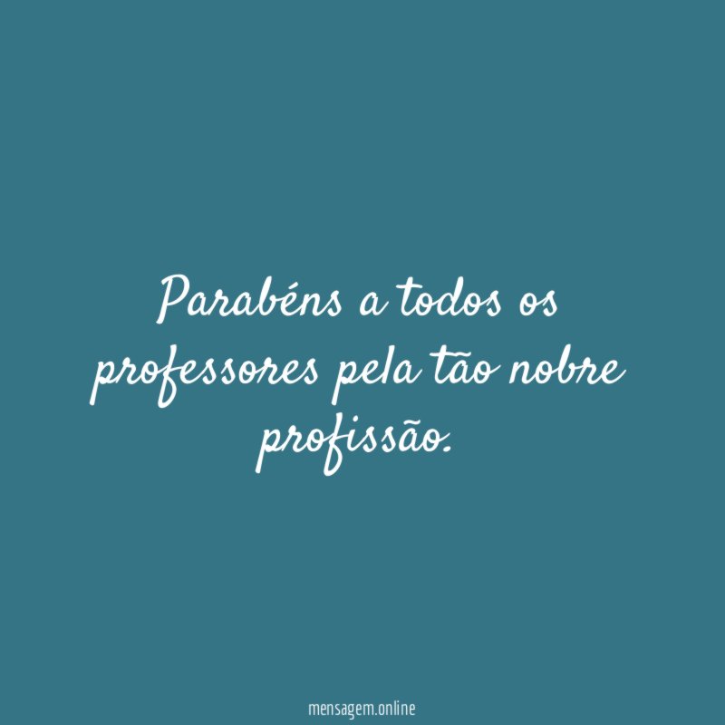 Parabéns a todos os professores pela tão nobre profissão