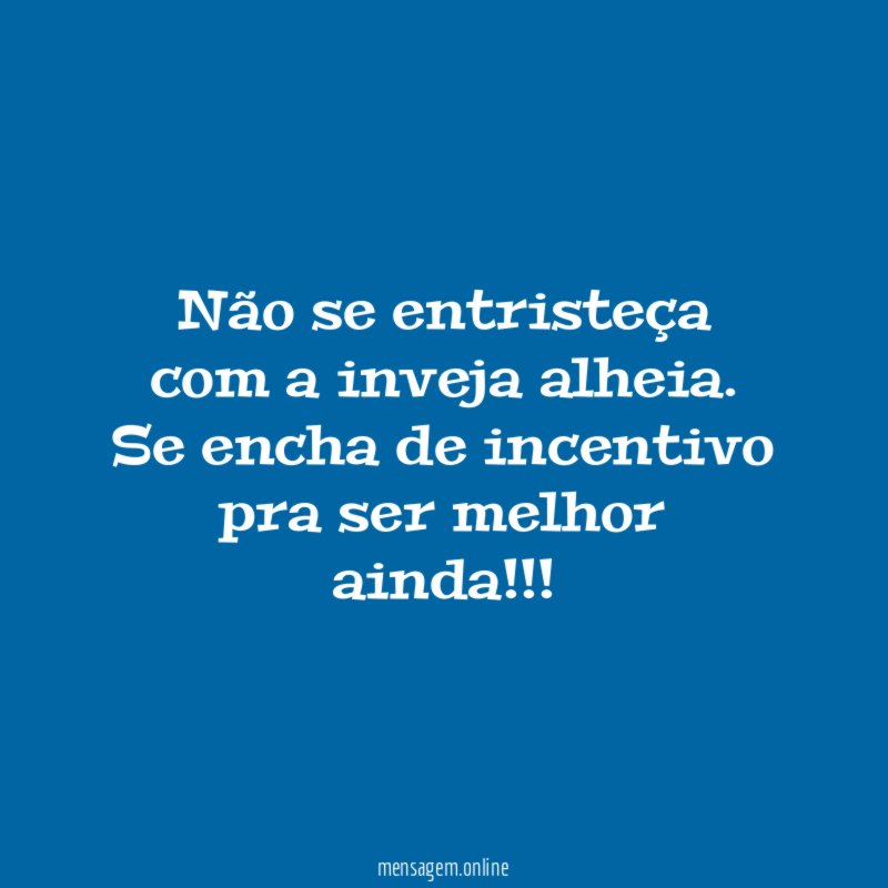 Não se entristeça com a inveja alheia