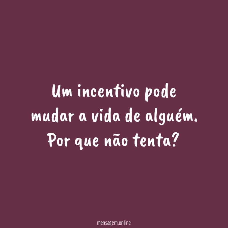 Um incentivo pode mudar a vida de alguém
