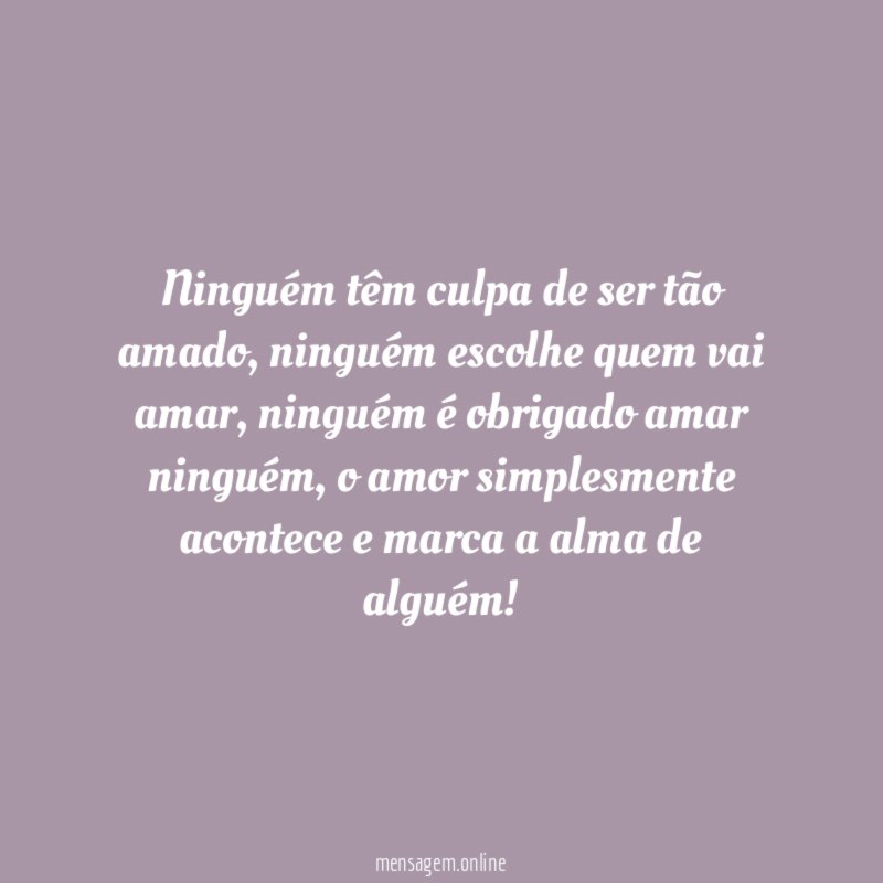 Ninguém têm culpa de ser tão amado