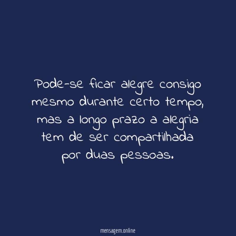 Pode-se ficar alegre consigo mesmo durante certo tempo