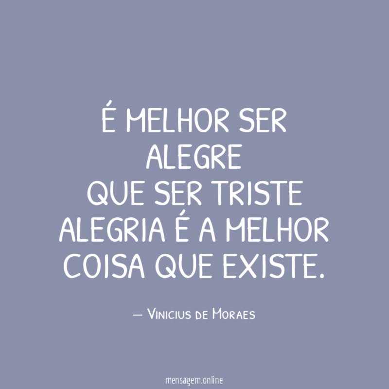 É melhor ser alegre que ser triste Alegria é a melhor coisa que existe