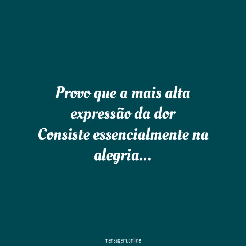 Provo que a mais alta expressão da dor Consiste