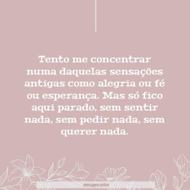 Tento me concentrar numa daquelas sensações antigas como