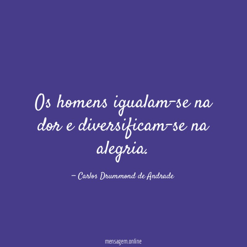 Os homens igualam-se na dor e diversificam-se na alegria