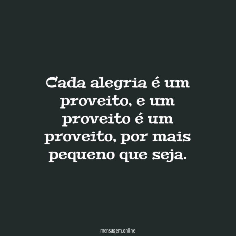 Cada alegria é um proveito