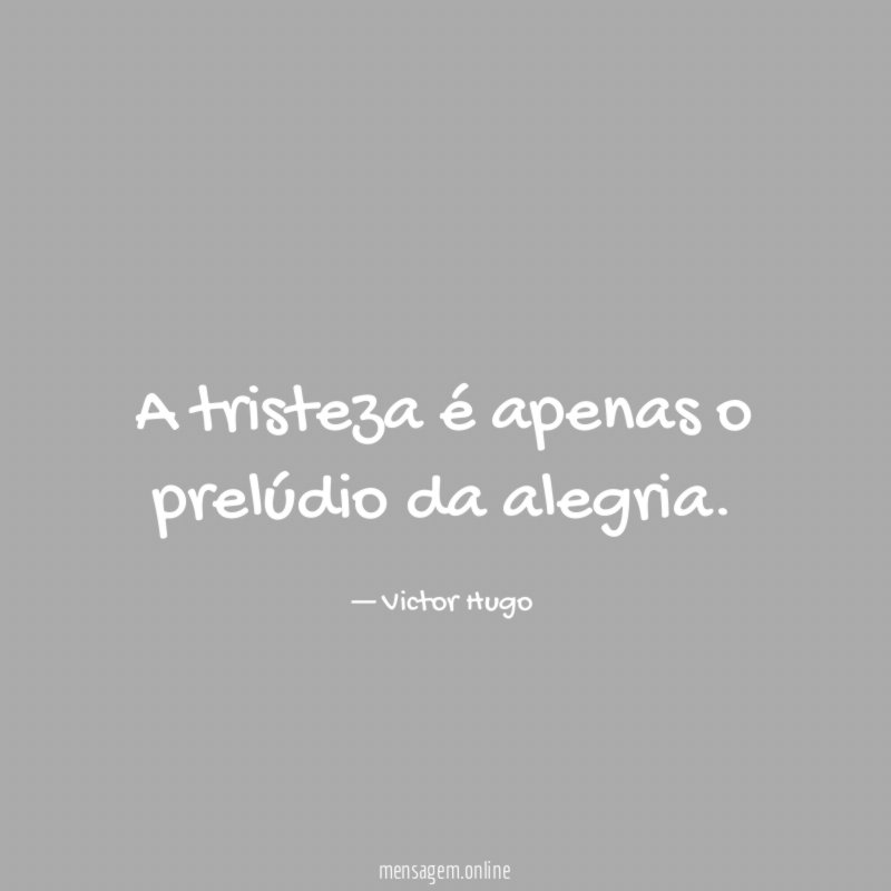 A tristeza é apenas o prelúdio da alegria