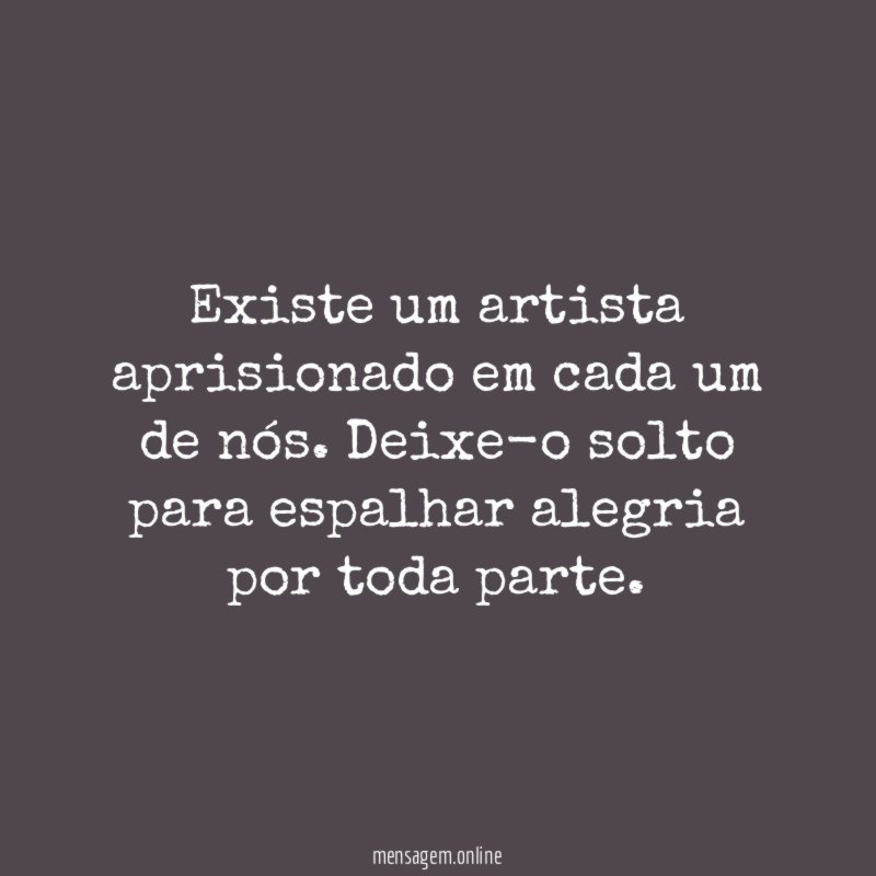 Existe um artista aprisionado em cada um de nós