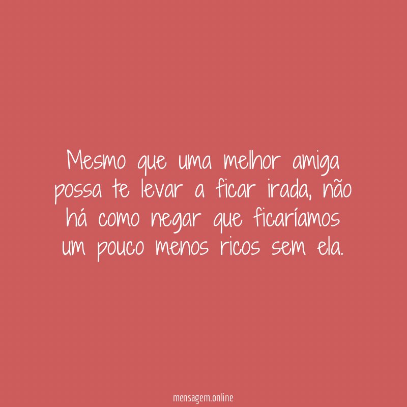 mesmo que uma melhor amiga possa te levar a ficar irada