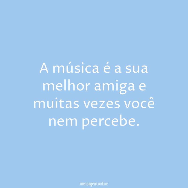 A música é a sua melhor amiga