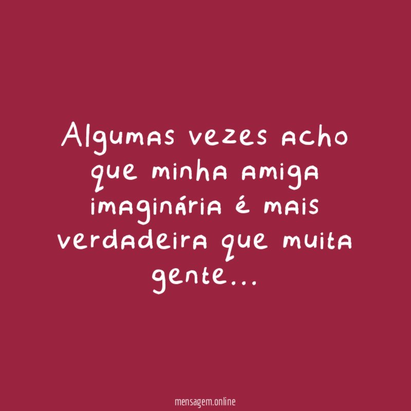 Algumas vezes acho que minha amiga imaginária é