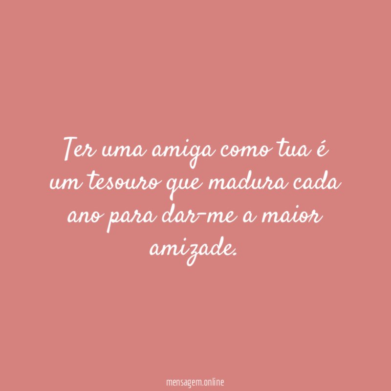 Ter uma amiga como tua é um tesouro