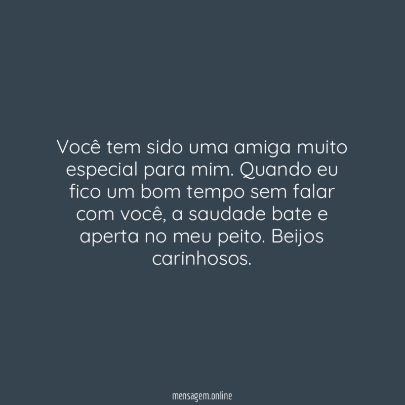 Você tem sido uma amiga muito especial para mim
