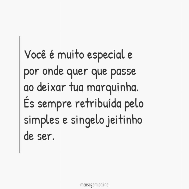 Você é muito especial e por onde quer que