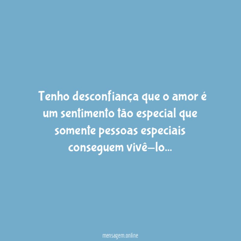 ” Tenho desconfiança que o amor é um