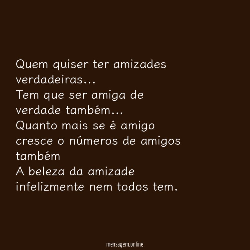 Quem quiser ter amizades verdadeiras