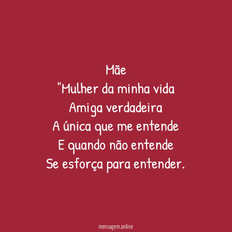 Mãe "Mulher da minha vida Amiga verdadeira A única que me