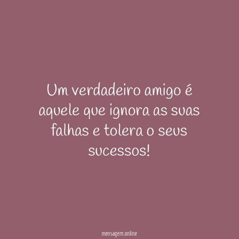 Um verdadeiro amigo é aquele que ignora as