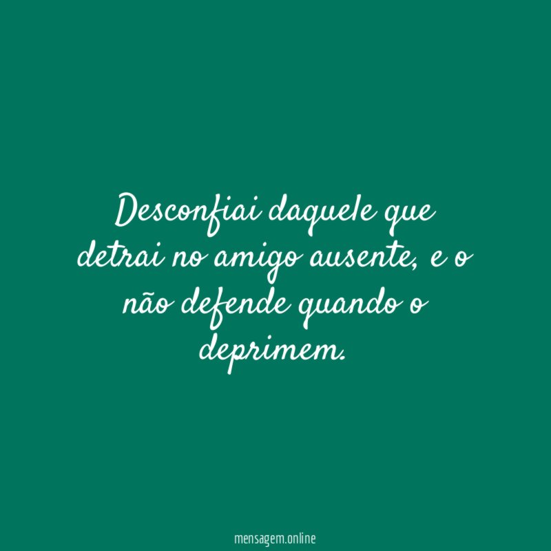 Desconfiai daquele que detrai no amigo ausente