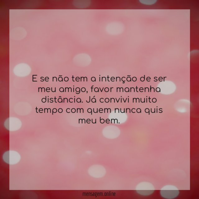 E se não tem a intenção de ser meu amigo