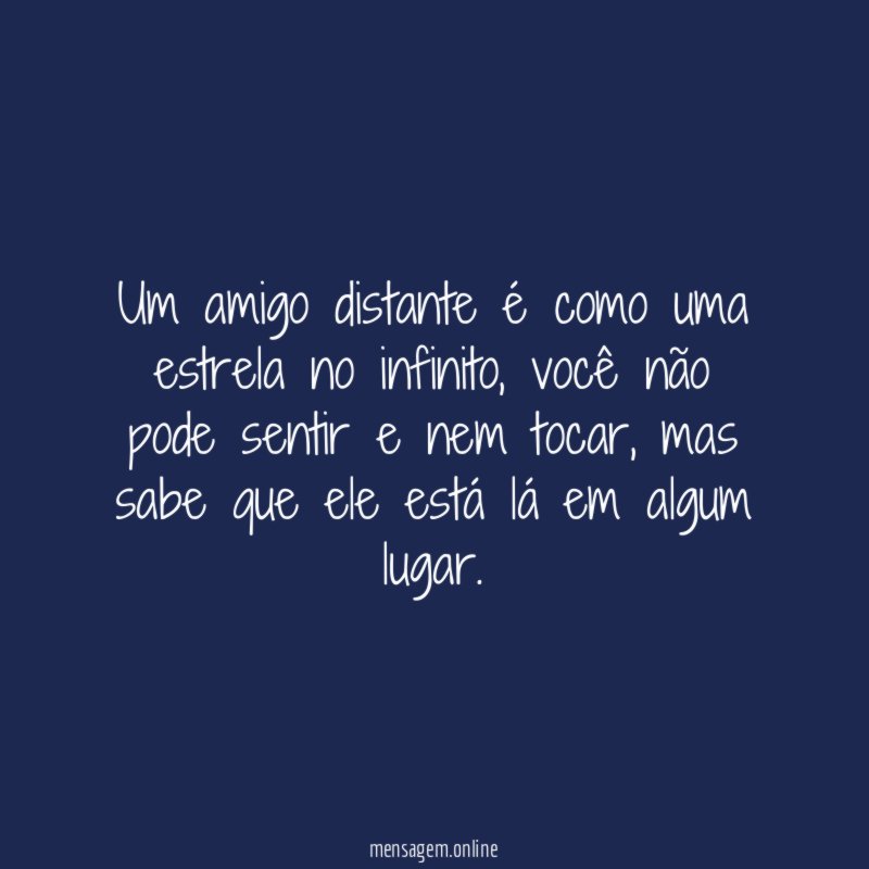 Um amigo distante é como uma estrela no infinito