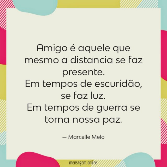Amigo é aquele que mesmo a distancia se faz presente