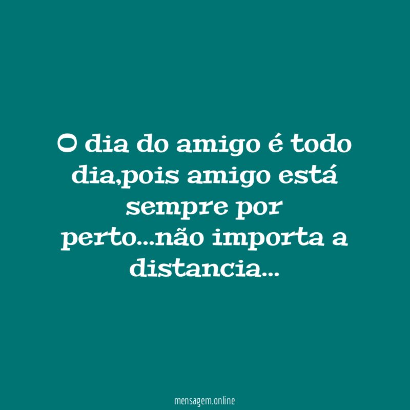 O dia do amigo é todo dia