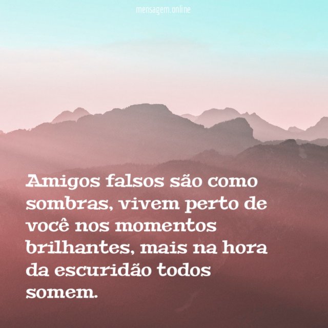 Amigos falsos são como sombras