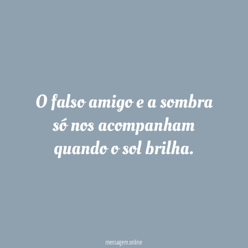 O falso amigo e a sombra só nos