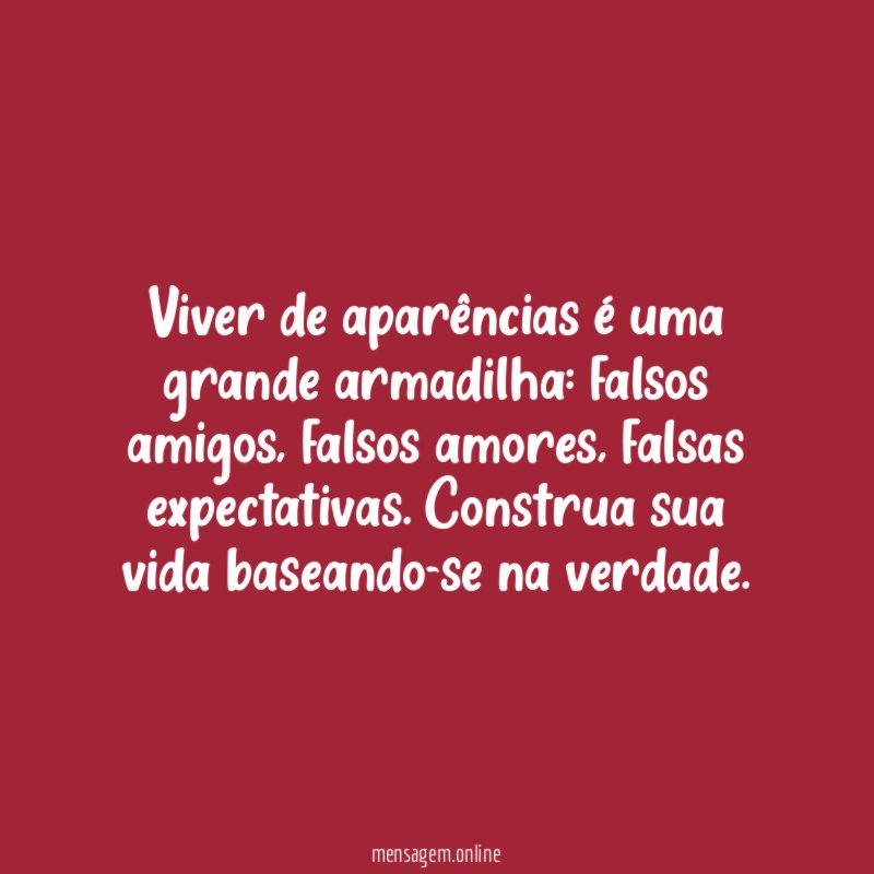 Viver de aparências é uma grande armadilha