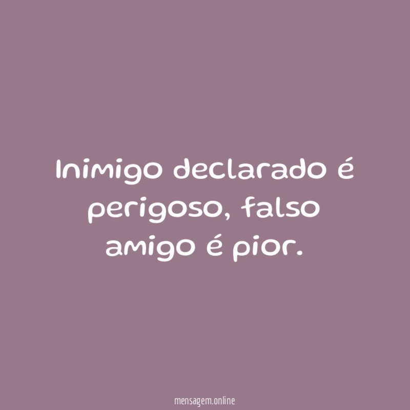Inimigo declarado é perigoso