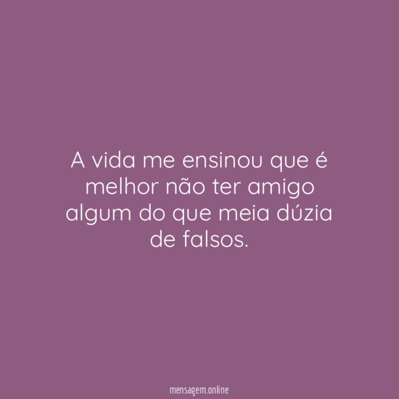 A vida me ensinou que é melhor não