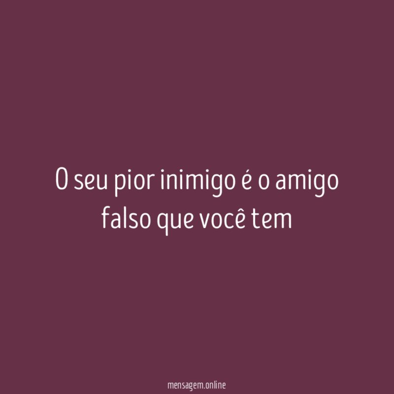 O seu pior inimigo é o amigo falso que você tem