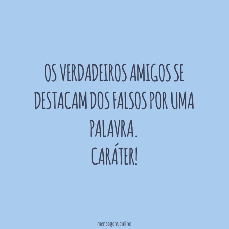 Os verdadeiros amigos se destacam dos falsos por uma palavra