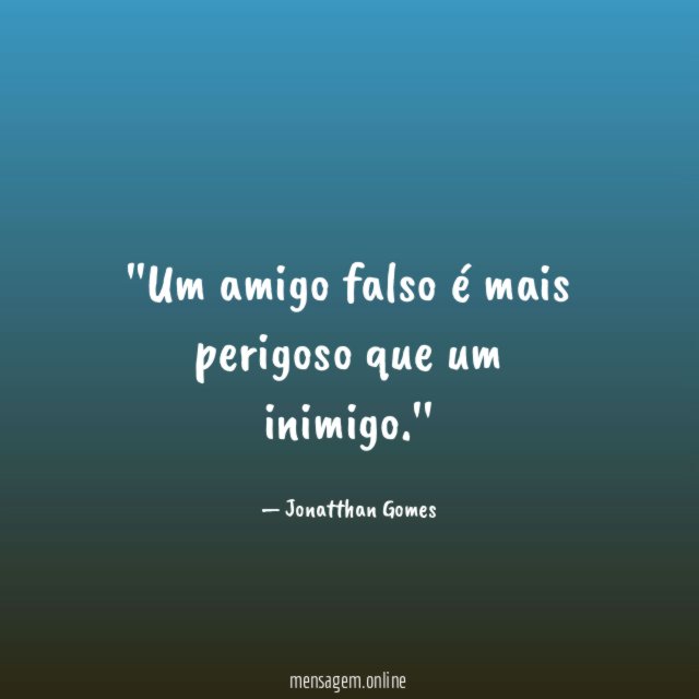 'Um amigo falso é mais perigoso que um inimigo
